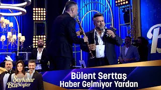 Bülent Serttaş  HABER GELMİYOR YARDAN [upl. by Ahsat]