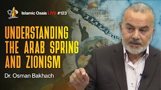 Understanding The Arab Spring amp Zionism  Dr Osman Bakhach  ISLAMIC OASIS LIVE 123 [upl. by Novart480]