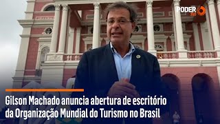 Gilson Machado anuncia abertura de escritório da Organização Mundial do Turismo no Brasil [upl. by Tneciv]