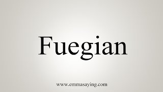 How To Say Fuegian [upl. by Lise]