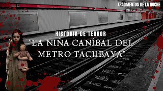 La Historia de Terror de quotLa niña caníbal del metro Tacubayaquot Fragmentos de la noche [upl. by Dovev588]