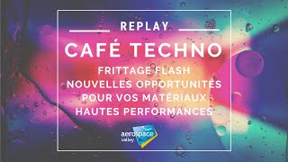 Café Techno FRITTAGE FLASH  Nouvelles opportunités pour vos matériaux hautes performances [upl. by Aicilec]