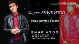 Shwe Htoo  ေရႊထူး Dont Worried For Me [upl. by Jameson970]