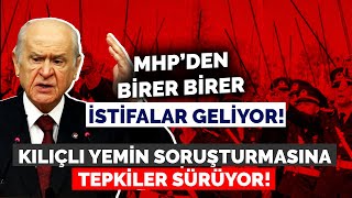 KILIÇLI YEMİN SORUŞTURMASINA TEPKİLER SÜRÜYOR MHP’DEN BİRER BİRER İSTİFALAR GELİYOR [upl. by Nosbig]