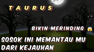 TAURUS ✨Bikin merinding 😱 Sosok ini memantau Mu dari kejauhan 💥 [upl. by Atekram]