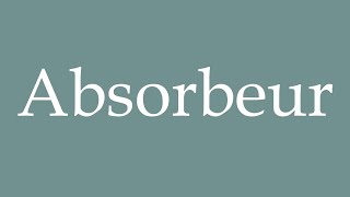 How to Pronounce Absorbeur Absorber Correctly in French [upl. by Aicnerolf]