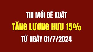 Tin mới Đề xuất Tăng Lương hưu 15 từ ngày 0172024 [upl. by Kosel]