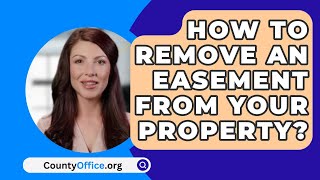 How To Remove An Easement From Your Property  CountyOfficeorg [upl. by Erleena]