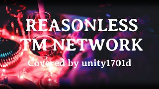 REASONLESS・TM NETWORK【カバー・歌ってみた】by unity1701d [upl. by Sergu]