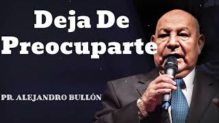 Deja De Preocuparte Pastor Alejandro Bullon [upl. by Aicile963]