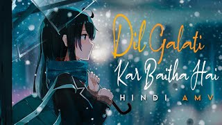 Dil Galti Kar Baitha Hai AMV  Hindi AMV  JalRaj  Reuploaded [upl. by Seta442]