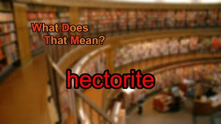 What does hectorite mean [upl. by Noemis]