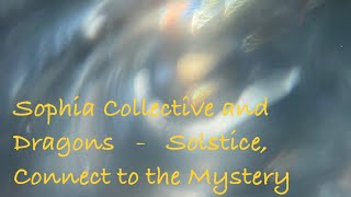 Sophia Collective and Dragons Solstice Receive the Light Connect to the Mystery [upl. by Nerine]