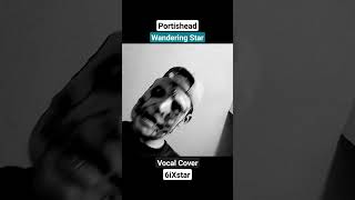 Portishead  Wandering Star  Vocal Cover 19 Impression  6iXstar [upl. by Bussy]