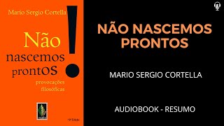 Não Nascemos Prontos  Provocações Filosóficas  Mario Sergio Cortella  Áudiobook RESUMO [upl. by Anidem925]