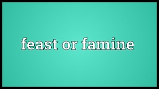 Feast or famine Meaning [upl. by Shields]