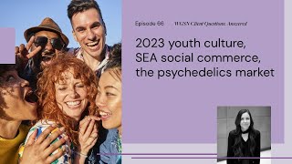 2023 Youth Culture SEA Social Commerce The Psychedelics Market  WGSNs Client QampA [upl. by Lindbom]