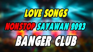 CLUB BANGER LOVE SONGS NONSTOP SAYAWAN 2023  SOUND HUNTER REMIX [upl. by Assenal]