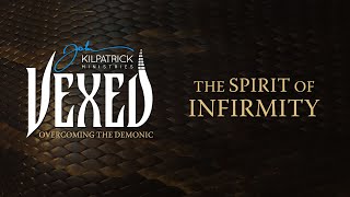 Vexed PART 15  The Spirit of Infirmity [upl. by Seek262]