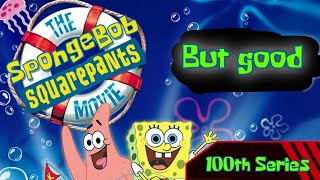 The SpongeBob SquarePants Movie BUT GOOD 100th Series [upl. by Enylekcaj938]