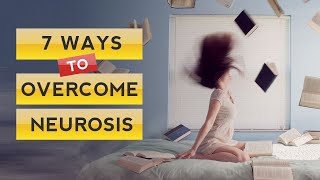 7 Ways to Overcome Neurosis [upl. by Gniy]