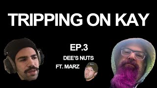 TRIPPING ON KAY  EP3  DEES NUTS  FT MARZ [upl. by Neda137]