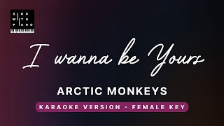 I wanna be yours  Arctic Monkeys FEMALE Key Karaoke  Piano Instrumental Cover with Lyrics [upl. by Faye988]