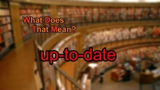 What does uptodate mean [upl. by Sidras]