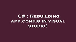 C  Rebuilding appconfig in visual studio [upl. by Carlock]