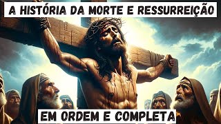 A História da MORTE E RESSURREIÇÃO DE JESUS COMPLETA Da Sextafeira Santa ao Domingo de Páscoa [upl. by Costa]