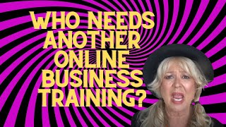 Who Needs Another Online Business Training  YOU [upl. by Anneehs267]