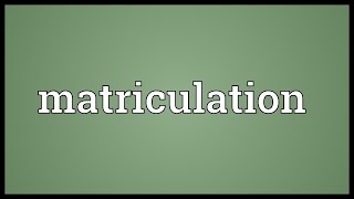 Matriculation Meaning [upl. by Ekud]