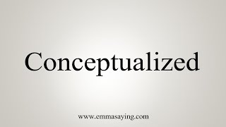 How To Say Conceptualized [upl. by Moia]