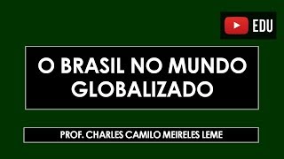 O Brasil no Mundo Globalizado [upl. by Louls]