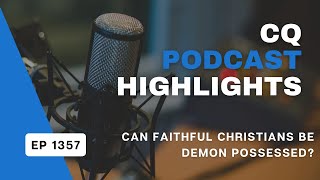 Can Faithful Christians Be Demon Possessed CQ Podcast Highlight [upl. by Ojillib]