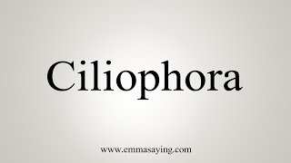 How To Say Ciliophora [upl. by Ialda222]