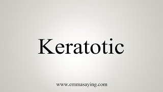 How To Say Keratotic [upl. by Weir358]