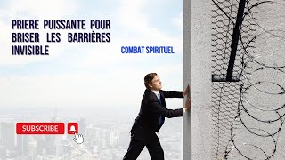 PRIERE PUISSANTE POUR BRISER LES BARRIÈRES INVISIBLE COMBAT SPIRITUEL [upl. by Nolyd116]