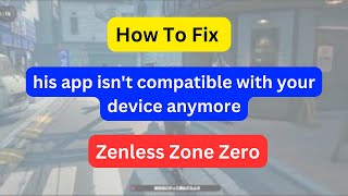 How To Fix “This app isnt compatible with your device anymore” on Zenless Zone Zero [upl. by Ayotal]