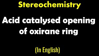 Stereochemistry  Acid catalysed opening of oxirane ring  Lecture [upl. by Kiker]