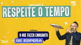 RESPEITE O TEMPO  SÉRIE O QUE FAZER ENQUANTO SE ESPERA  PENSE E ORE [upl. by Neehar]