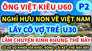 ÔNG VIỆT KIỀU MỸ U60 VỀ VIỆT NAM LẤY VỢ U30 LÀM CHUYỆN ẤY KINH KHỦNG THẾ NÀY ĐÂY  P2 [upl. by Arman589]