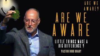 Are We Aware Little Things Make A Big Difference   ARE WE AWARE  Pastor Doug Brady [upl. by Eilama]