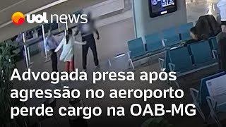 Advogada presa após agredir funcionário no aeroporto de BH perde cargo na OAB de Minas Gerais [upl. by Giverin374]