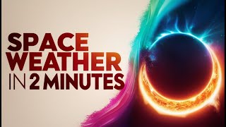 Space Weather in 2 Minutes [upl. by Ledoux575]