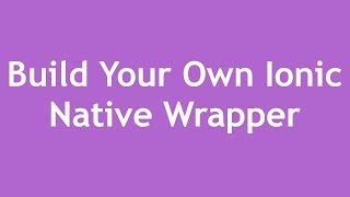 Build Your Own Ionic Native Wrapper [upl. by Irahk]
