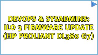 DevOps amp SysAdmins iLO 3 Firmware Update HP Proliant DL380 G7 5 Solutions [upl. by Naanac]