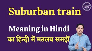 Suburban train meaning in Hindi  Suburban train ka matlab kya hota hai  English to hindi [upl. by Karlin449]