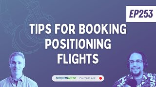 Tips for booking Positioning Flights  Frequent Miler on the Air Ep253  5324 [upl. by Halland948]