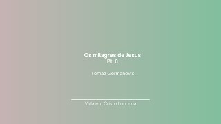 Os milagres de Jesus pt 6  Tomaz Germanovix [upl. by Ingold]